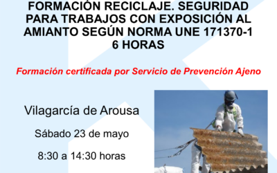 Curso RECICLAJE – SEGURIDAD PARA TRABAJOS CON EXPOSICIÓN AL AMIANTO SEGÚN NORMA UNE 171370-1 6 horas – Sábado 23 de mayo – Vilagarcía (PONTEVEDRA)